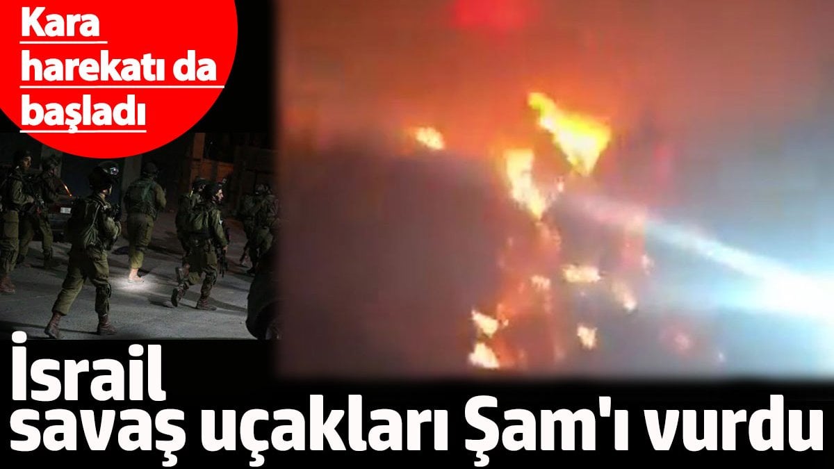 İsrail savaş uçakları Şam’ı vurdu. Kara harekatı da başladı