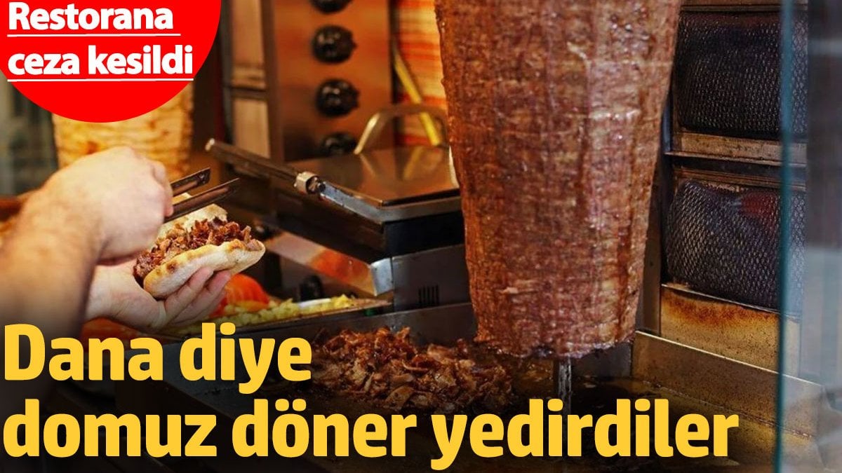 Dana diye domuz döner sattılar. Restorana ceza kesildi