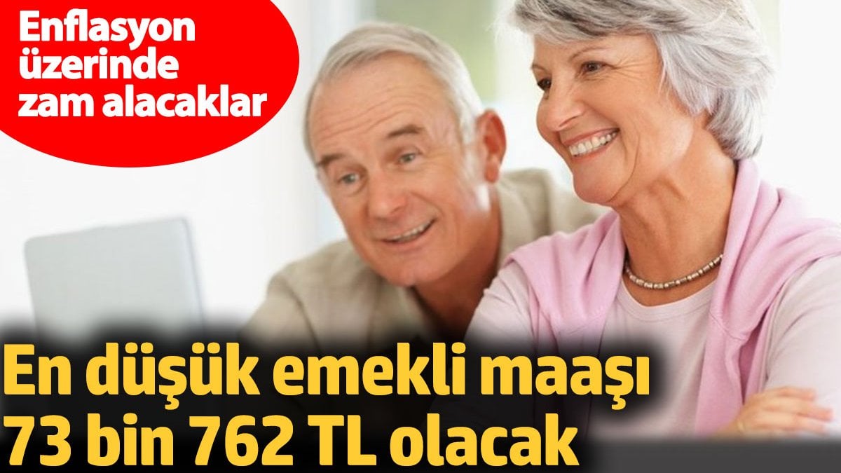 En düşük emekli maaşı 73 bin 762 TL olacak. Enflasyon üzerinde zam alacaklar