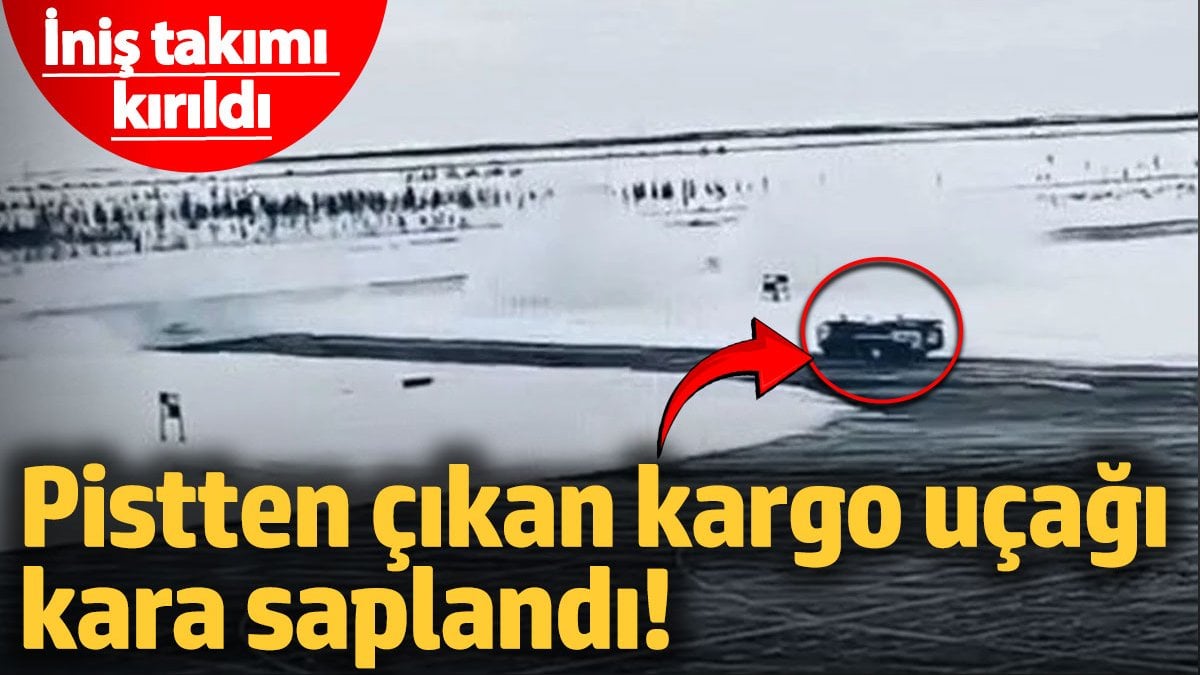 İniş takımı kırıldı! Pistten çıkan kargo uçağı kara saplandı