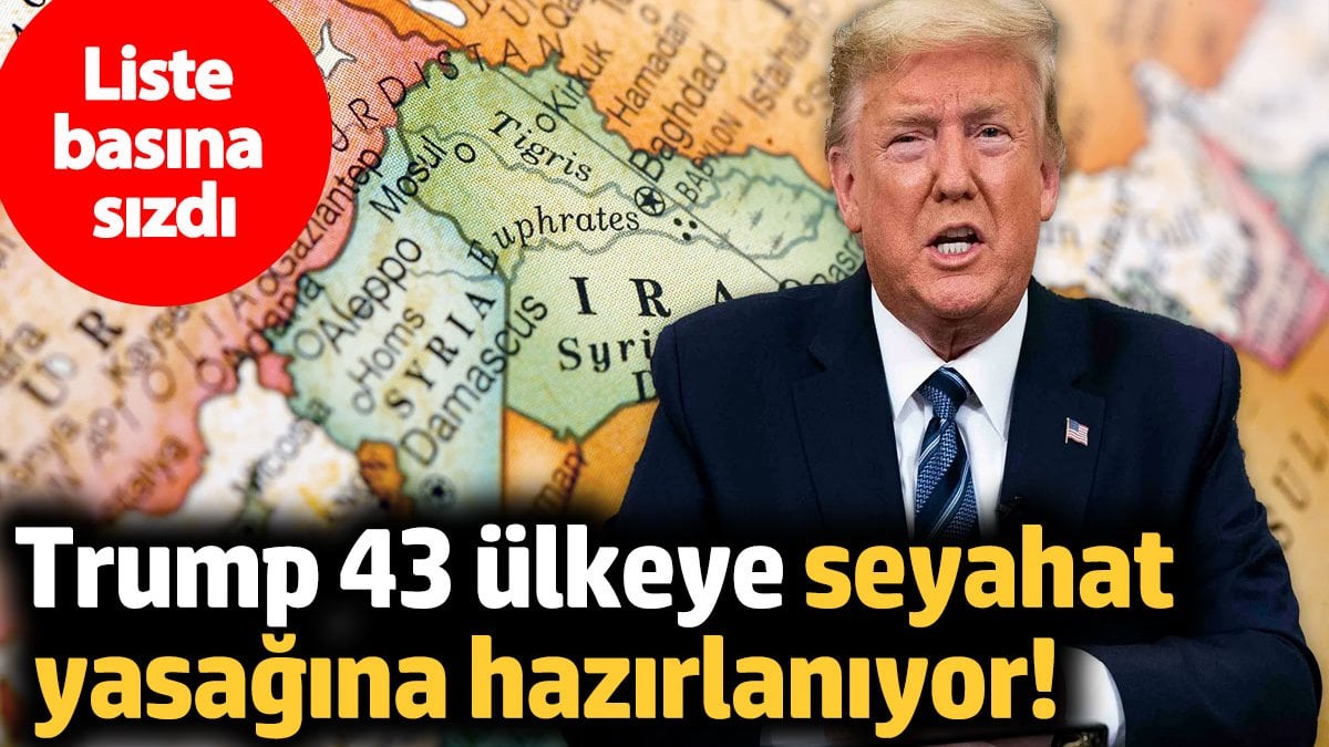 Trump 43 ülkeye seyahat yasağına hazırlanıyor! Liste basına sızdı