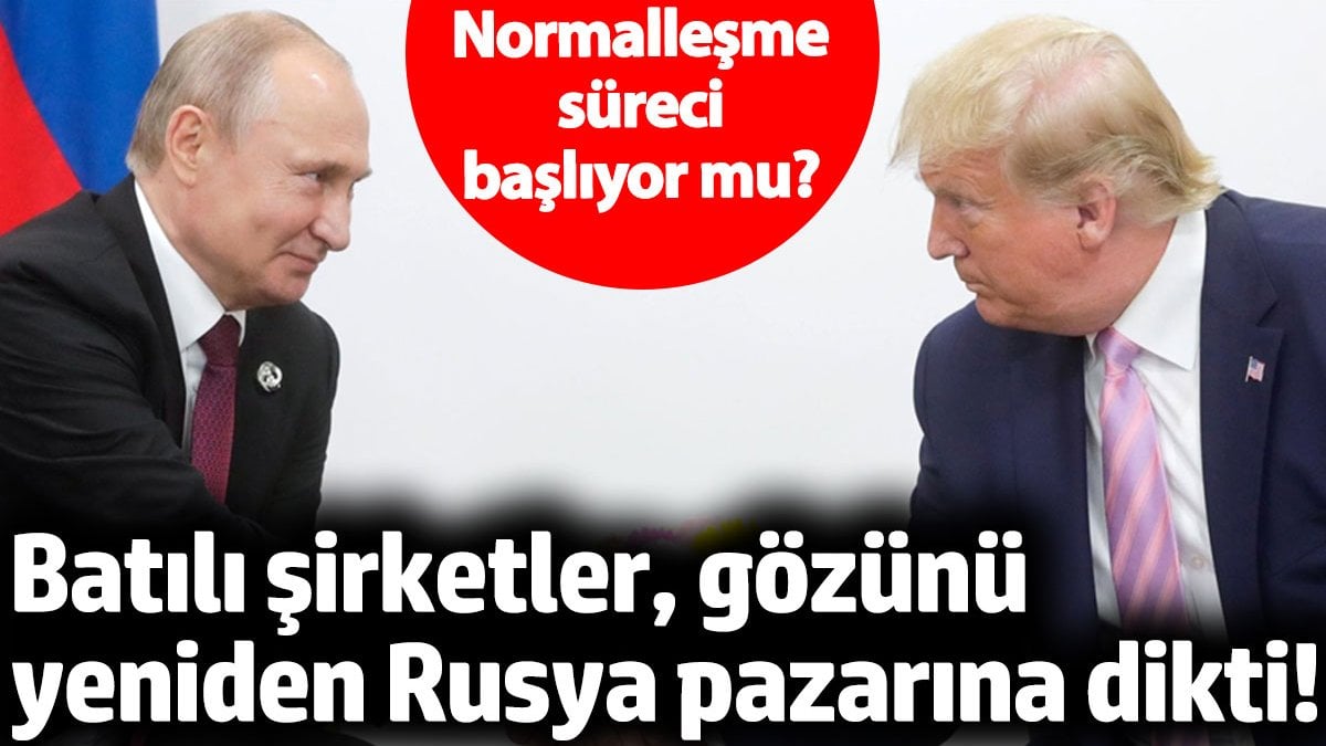 Batılı şirketler gözünü yeniden Rusya pazarına dikti! Normalleşme süreci başlıyor mu?