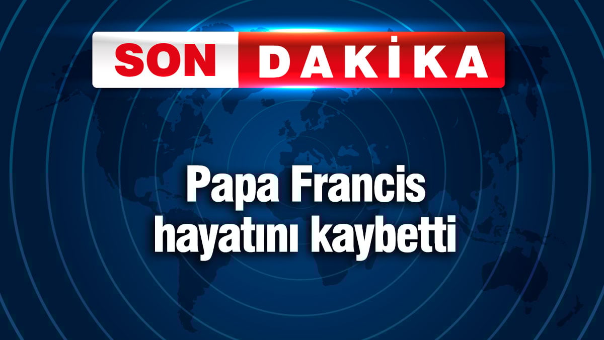 Papa Francis hayatını kaybetti
