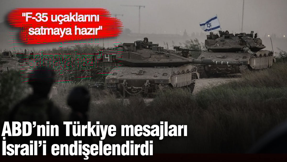 ABD’nin Türkiye mesajları İsrail’i endişelendirdi! “F-35 uçaklarını satmaya hazır”