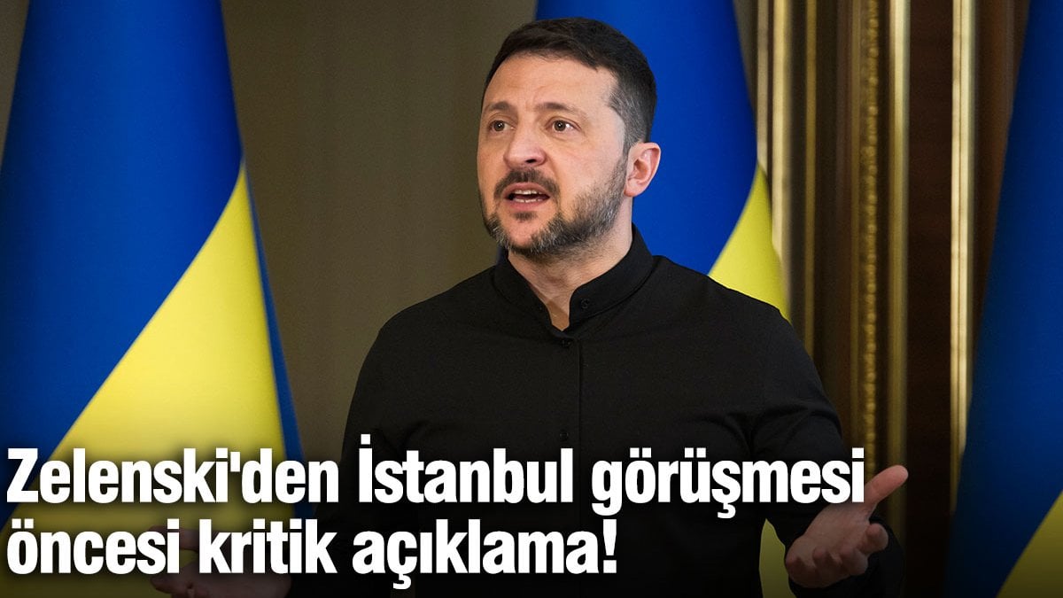 Zelenski’den İstanbul görüşmesi öncesi kritik açıklama!