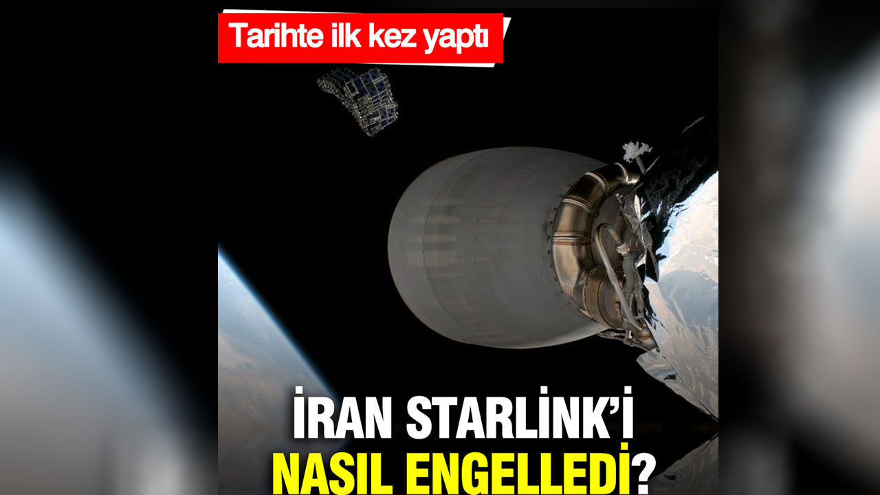 İran’ın Starlink’i nasıl engellediği ortaya çıktı: Tarihte birinci sefer yaptı
